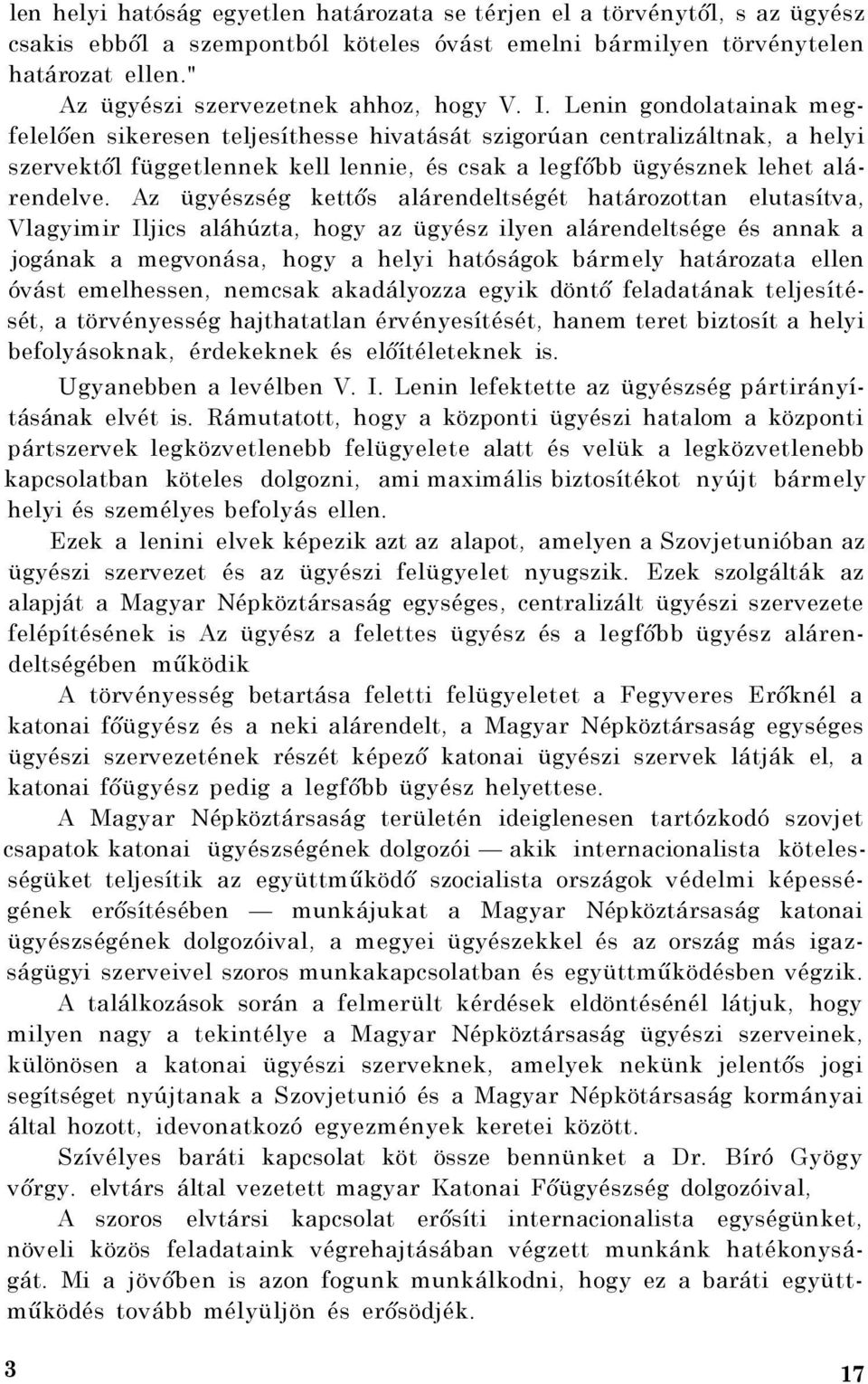 Lenin gondolatainak megfelelően sikeresen teljesíthesse hivatását szigorúan centralizáltnak, a helyi szervektől függetlennek kell lennie, és csak a legfőbb ügyésznek lehet alárendelve.