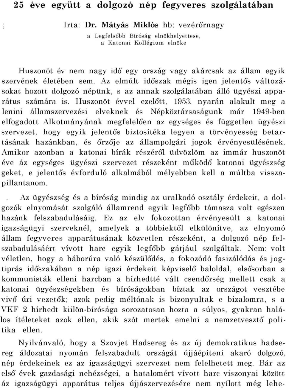 Az elmúlt időszak mégis igen jelentős változásokat hozott dolgozó népünk, s az annak szolgálatában álló ügyészi apparátus számára is. Huszonöt évvel ezelőtt, 1953.