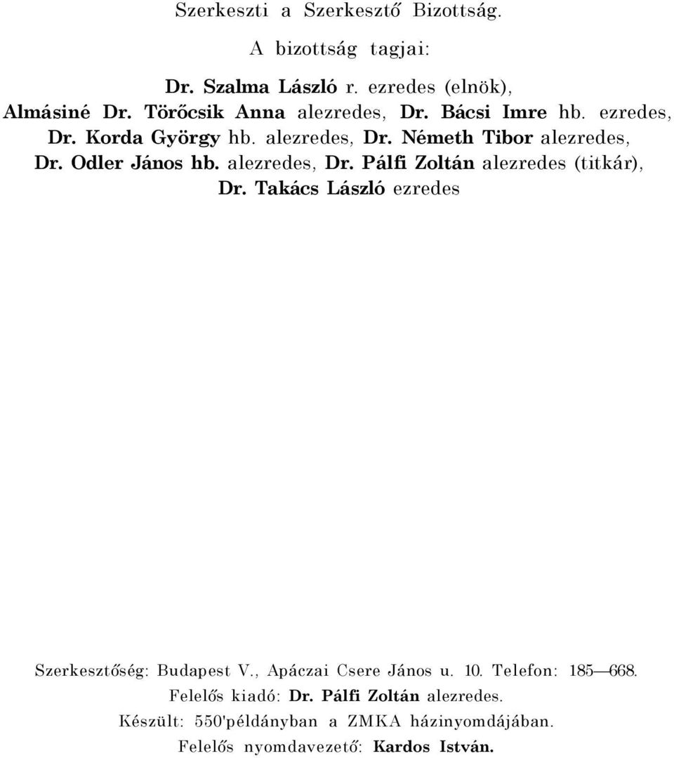 Odler János hb. alezredes, Dr. Pálfi Zoltán alezredes (titkár), Dr. Takács László ezredes Szerkesztőség: Budapest V.
