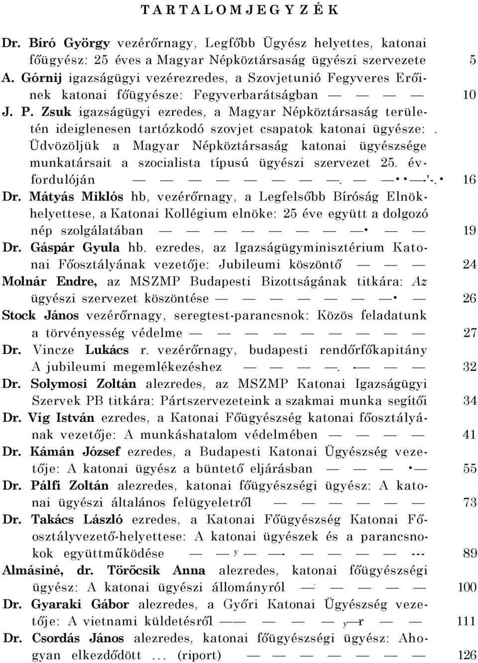 Zsuk igazságügyi ezredes, a Magyar Népköztársaság területén ideiglenesen tartózkodó szovjet csapatok katonai ügyésze:.