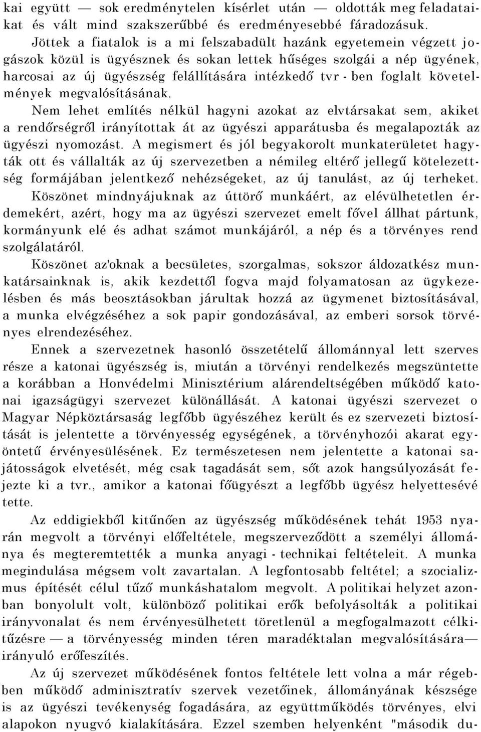 foglalt követelmények megvalósításának. Nem lehet említés nélkül hagyni azokat az elvtársakat sem, akiket a rendőrségről irányítottak át az ügyészi apparátusba és megalapozták az ügyészi nyomozást.