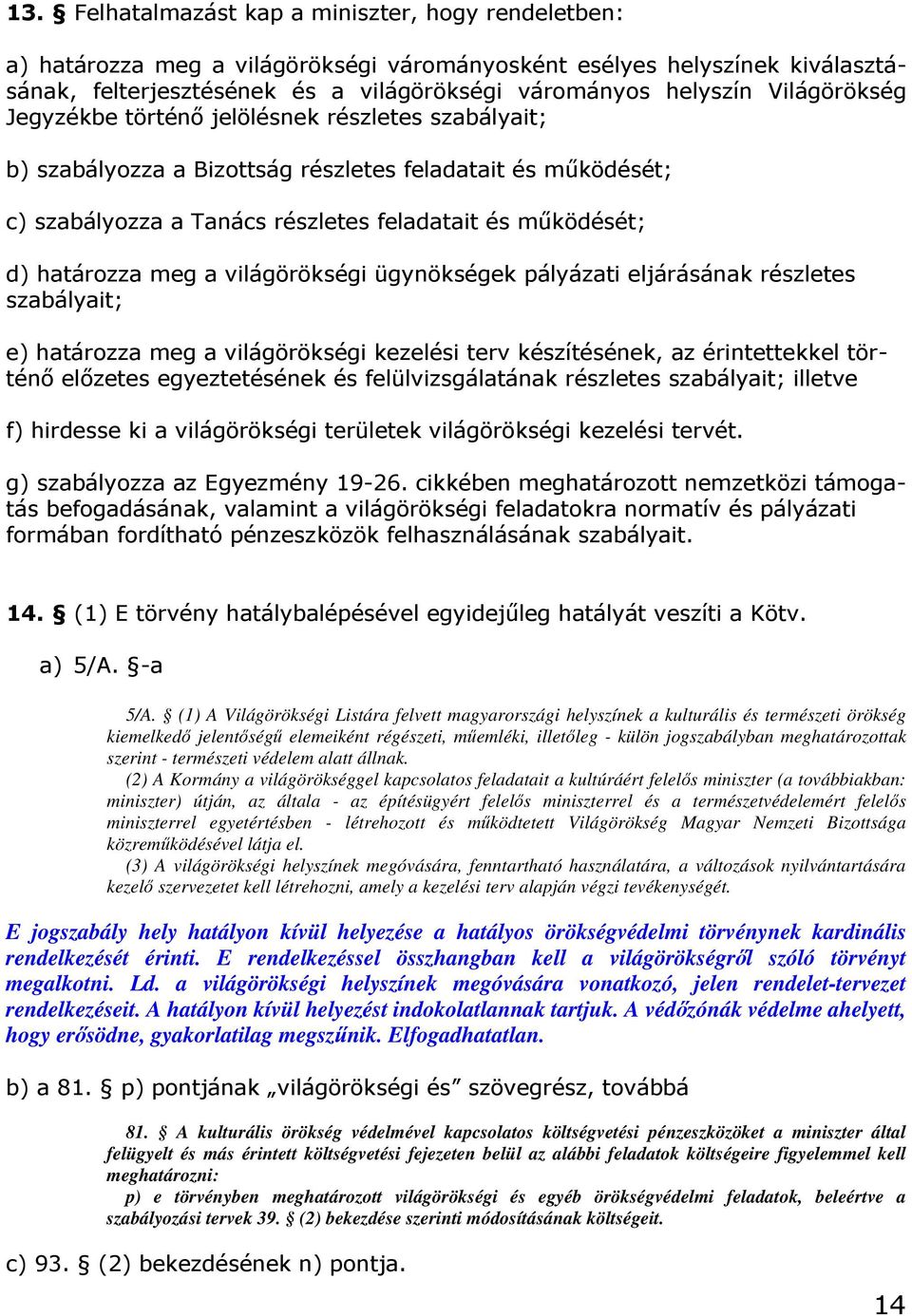 meg a világörökségi ügynökségek pályázati eljárásának részletes szabályait; e) határozza meg a világörökségi kezelési terv készítésének, az érintettekkel történő előzetes egyeztetésének és