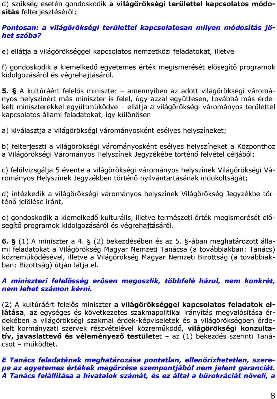 A kultúráért felelős miniszter amennyiben az adott világörökségi várományos helyszínért más miniszter is felel, úgy azzal együttesen, továbbá más érdekelt miniszterekkel együttműködve ellátja a