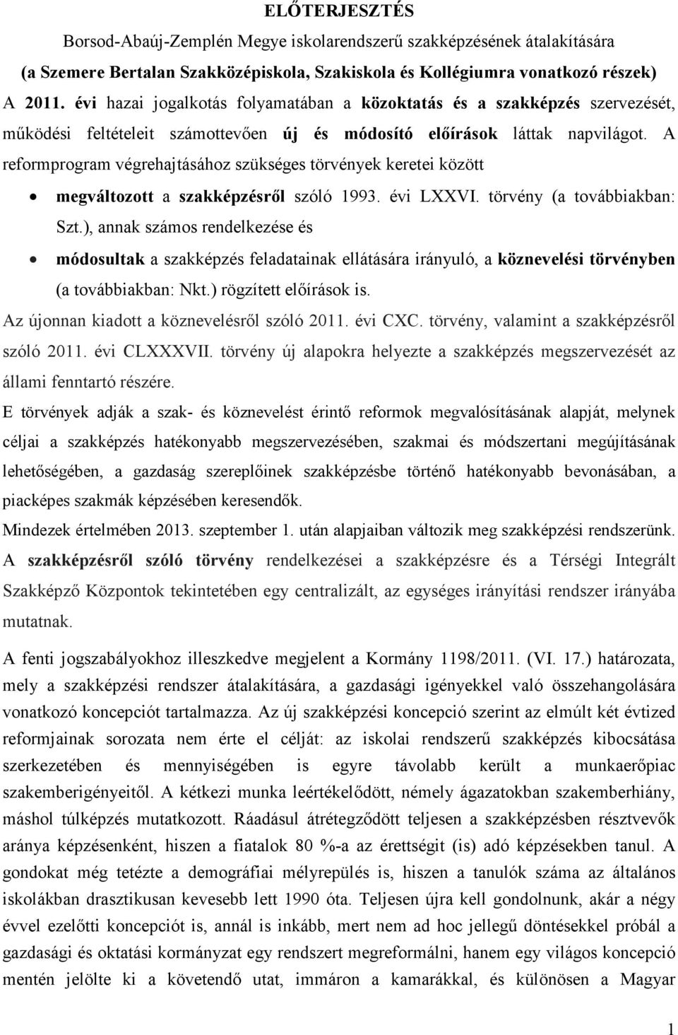 A reformprogram végrehajtásához szükséges törvények keretei között megváltozott a szakképzésről szóló 1993. évi LXXVI. törvény (a továbbiakban: Szt.