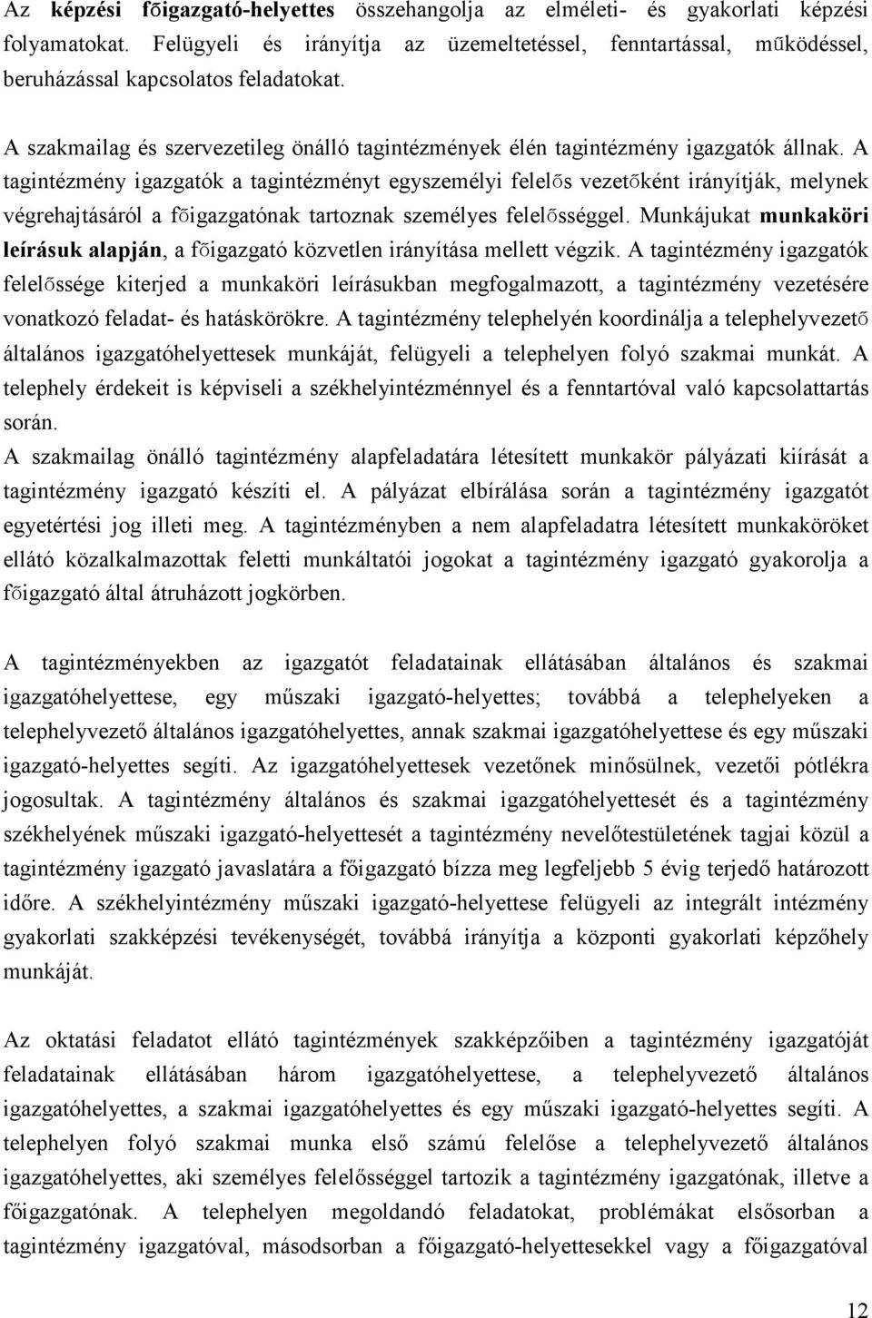 A tagintézmény igazgatók a tagintézményt egyszemélyi felelős vezetőként irányítják, melynek végrehajtásáról a főigazgatónak tartoznak személyes felelősséggel.