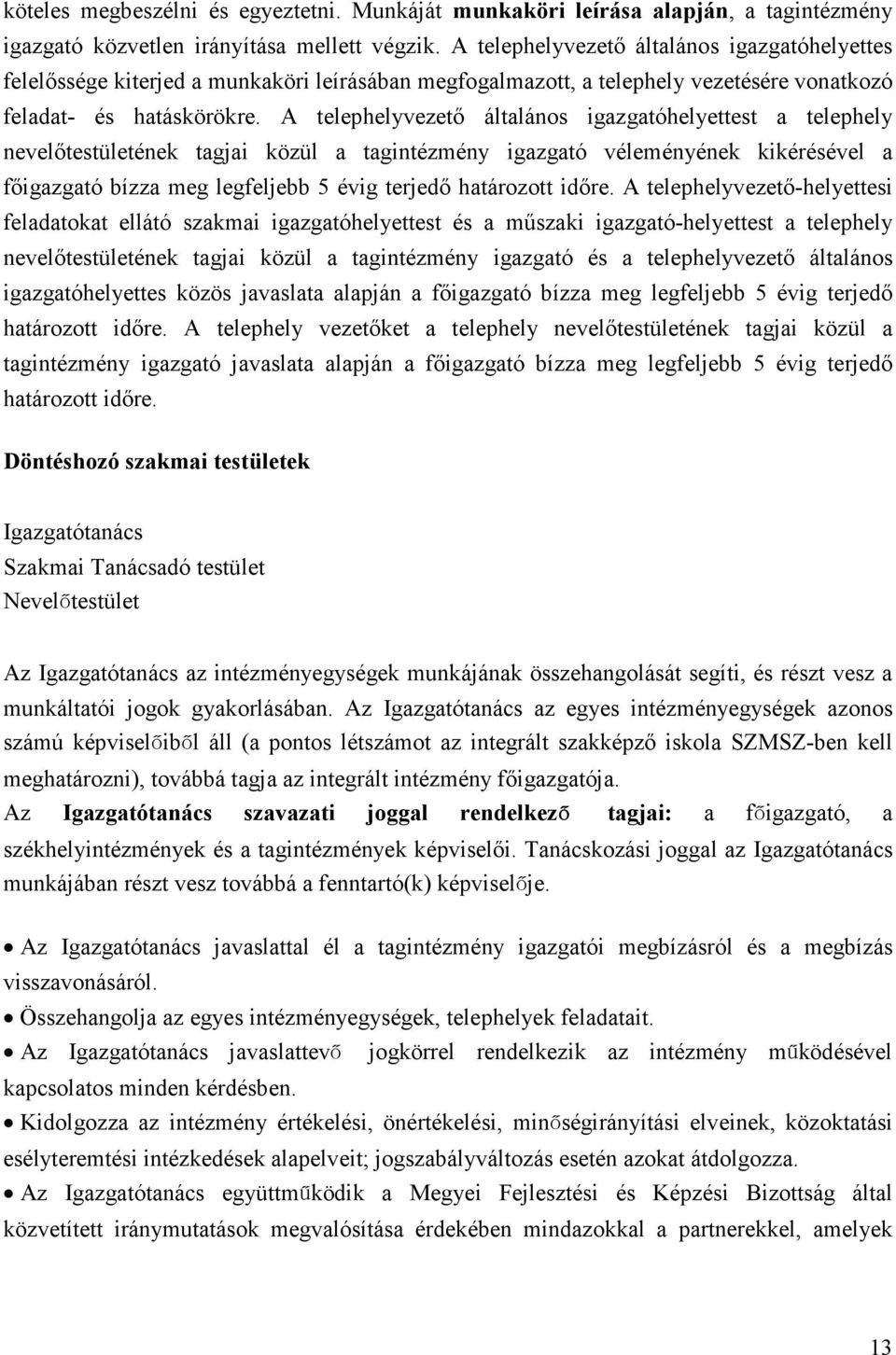 A telephelyvezető általános igazgatóhelyettest a telephely nevelőtestületének tagjai közül a tagintézmény igazgató véleményének kikérésével a főigazgató bízza meg legfeljebb 5 évig terjedő határozott