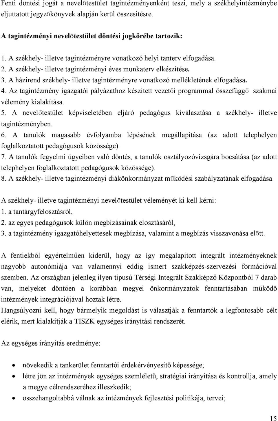 A házirend székhely- illetve tagintézményre vonatkozó mellékletének elfogadása. 4. Az tagintézmény igazgatói pályázathoz készített vezetői programmal összefüggő szakmai vélemény kialakítása. 5.