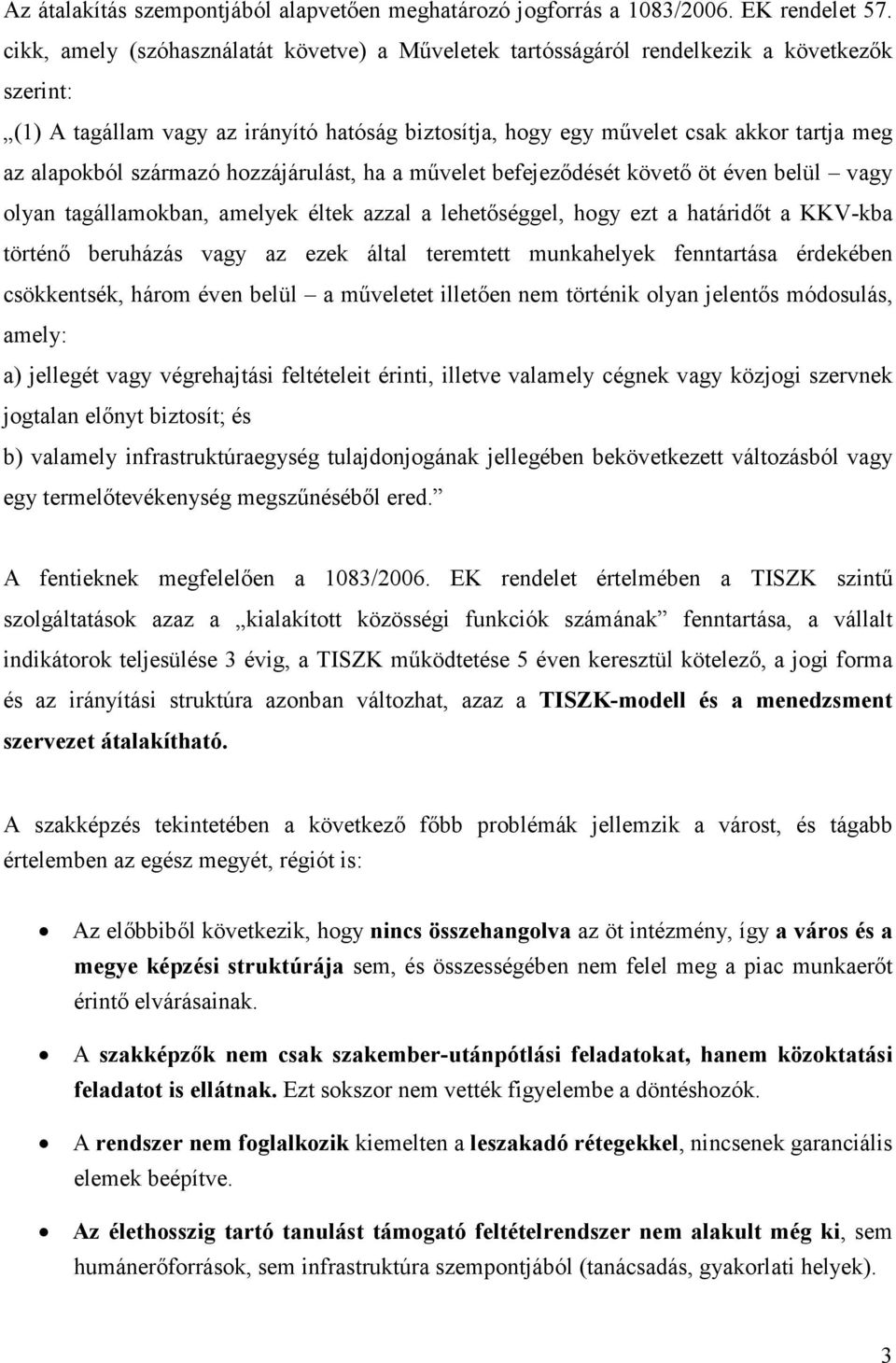 alapokból származó hozzájárulást, ha a művelet befejeződését követő öt éven belül vagy olyan tagállamokban, amelyek éltek azzal a lehetőséggel, hogy ezt a határidőt a KKV-kba történő beruházás vagy