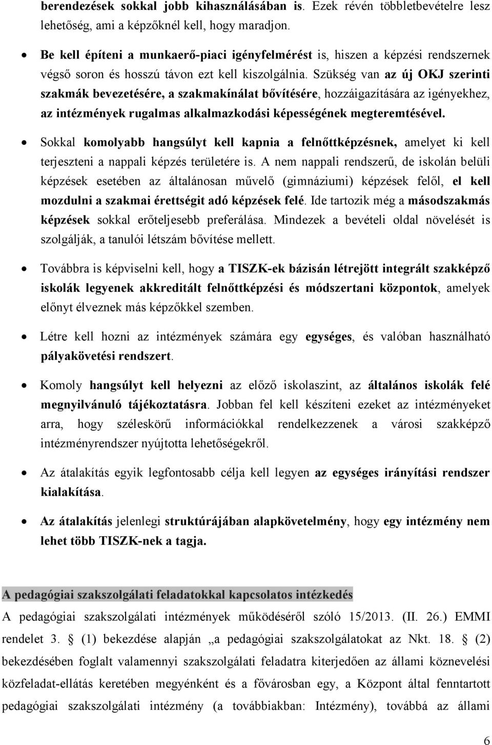 Szükség van az új OKJ szerinti szakmák bevezetésére, a szakmakínálat bővítésére, hozzáigazítására az igényekhez, az intézmények rugalmas alkalmazkodási képességének megteremtésével.