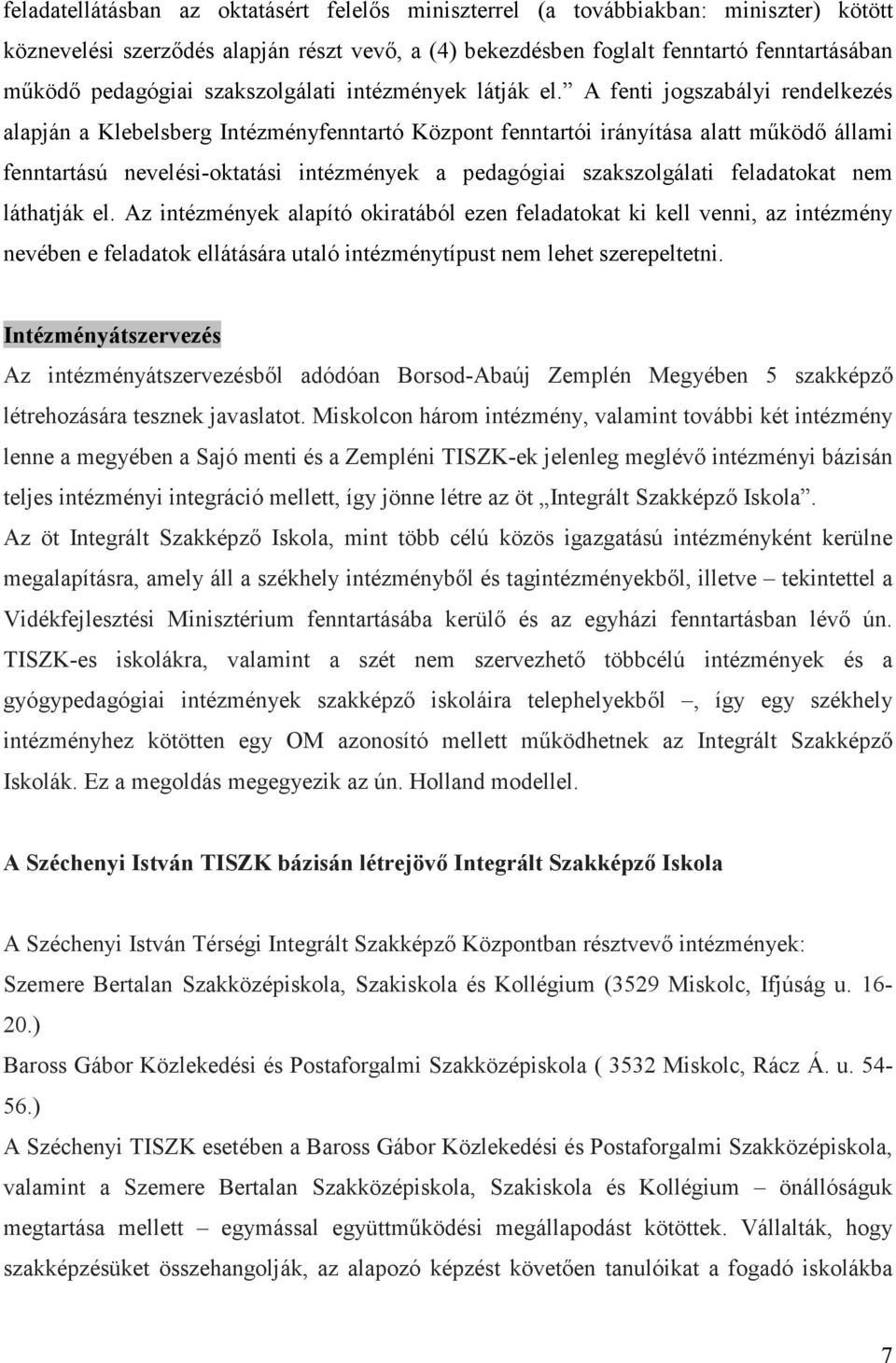 A fenti jogszabályi rendelkezés alapján a Klebelsberg Intézményfenntartó Központ fenntartói irányítása alatt működő állami fenntartású nevelési-oktatási intézmények a pedagógiai szakszolgálati