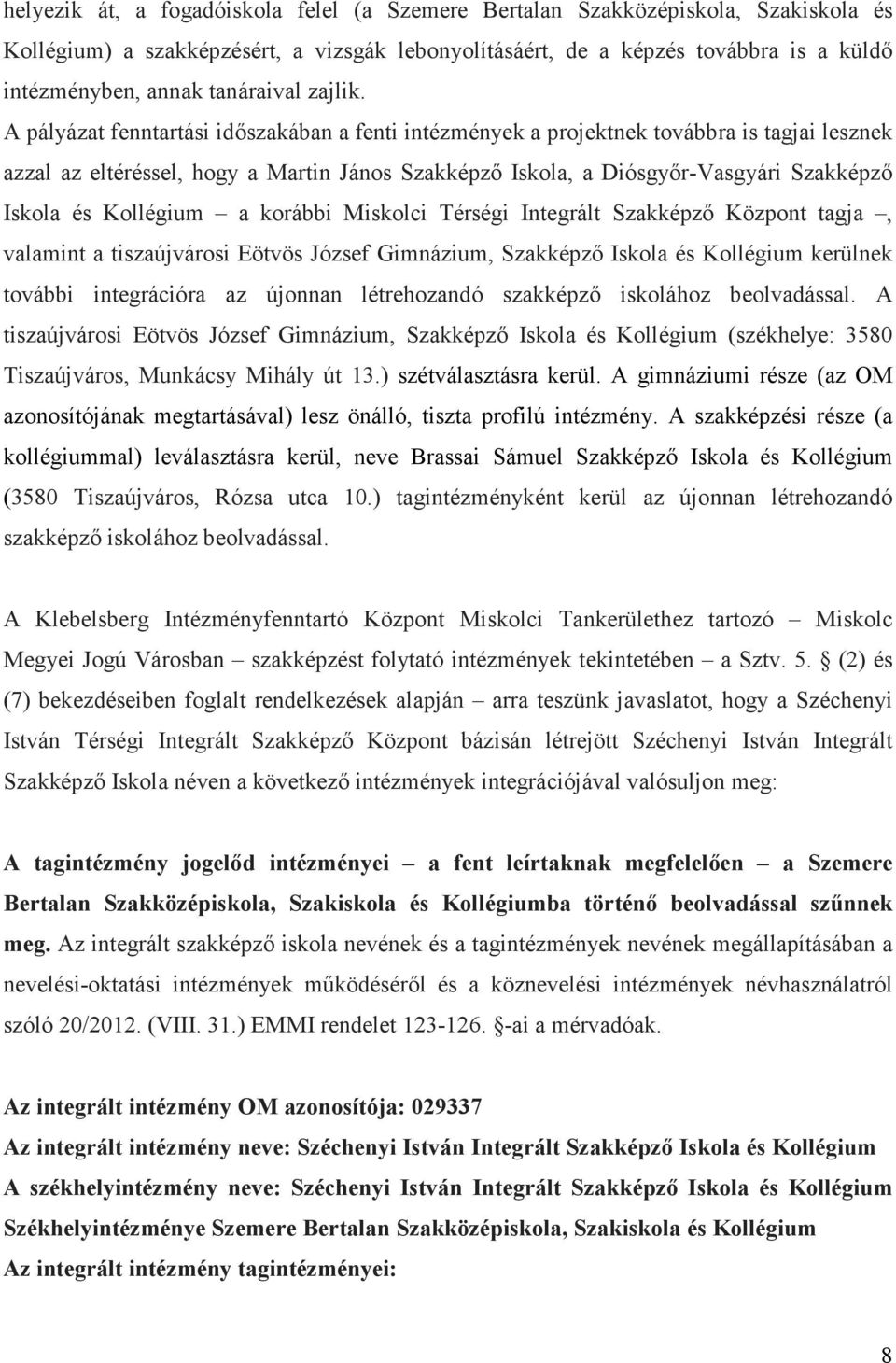 A pályázat fenntartási időszakában a fenti intézmények a projektnek továbbra is tagjai lesznek azzal az eltéréssel, hogy a Martin János Szakképző Iskola, a Diósgyőr-Vasgyári Szakképző Iskola és