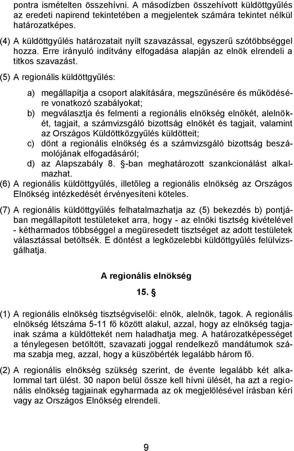 (5) A regionális küldöttgyűlés: a) megállapítja a csoport alakítására, megszűnésére és működésére vonatkozó szabályokat; b) megválasztja és felmenti a regionális elnökség elnökét, alelnökét, tagjait,