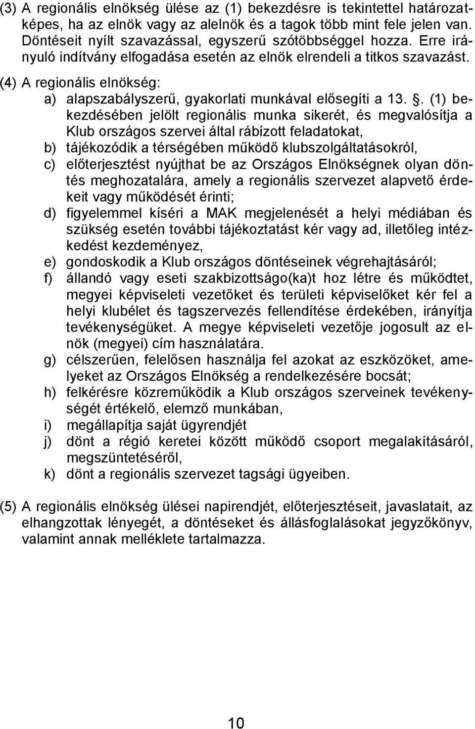 (4) A regionális elnökség: a) alapszabályszerű, gyakorlati munkával elősegíti a 13.