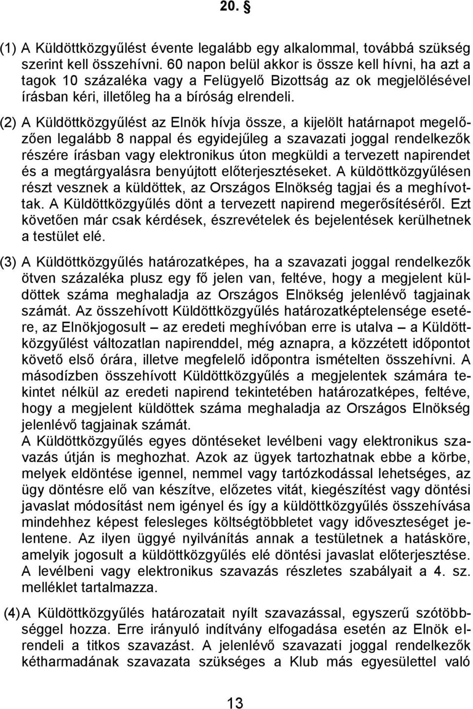 (2) A Küldöttközgyűlést az Elnök hívja össze, a kijelölt határnapot megelőzően legalább 8 nappal és egyidejűleg a szavazati joggal rendelkezők részére írásban vagy elektronikus úton megküldi a