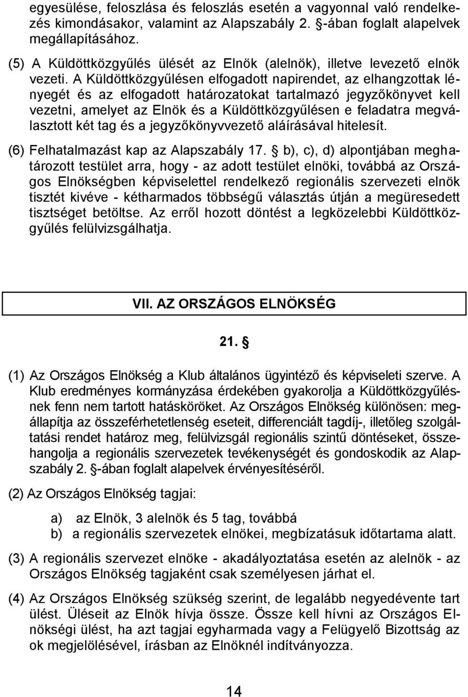 A Küldöttközgyűlésen elfogadott napirendet, az elhangzottak lényegét és az elfogadott határozatokat tartalmazó jegyzőkönyvet kell vezetni, amelyet az Elnök és a Küldöttközgyűlésen e feladatra