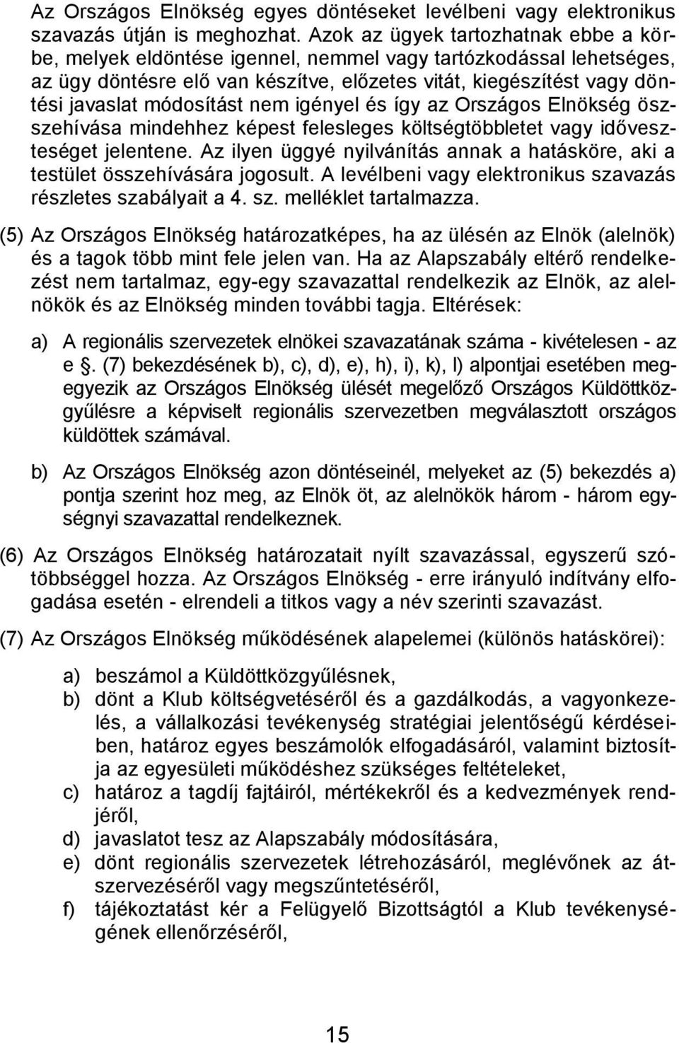 módosítást nem igényel és így az Országos Elnökség öszszehívása mindehhez képest felesleges költségtöbbletet vagy időveszteséget jelentene.