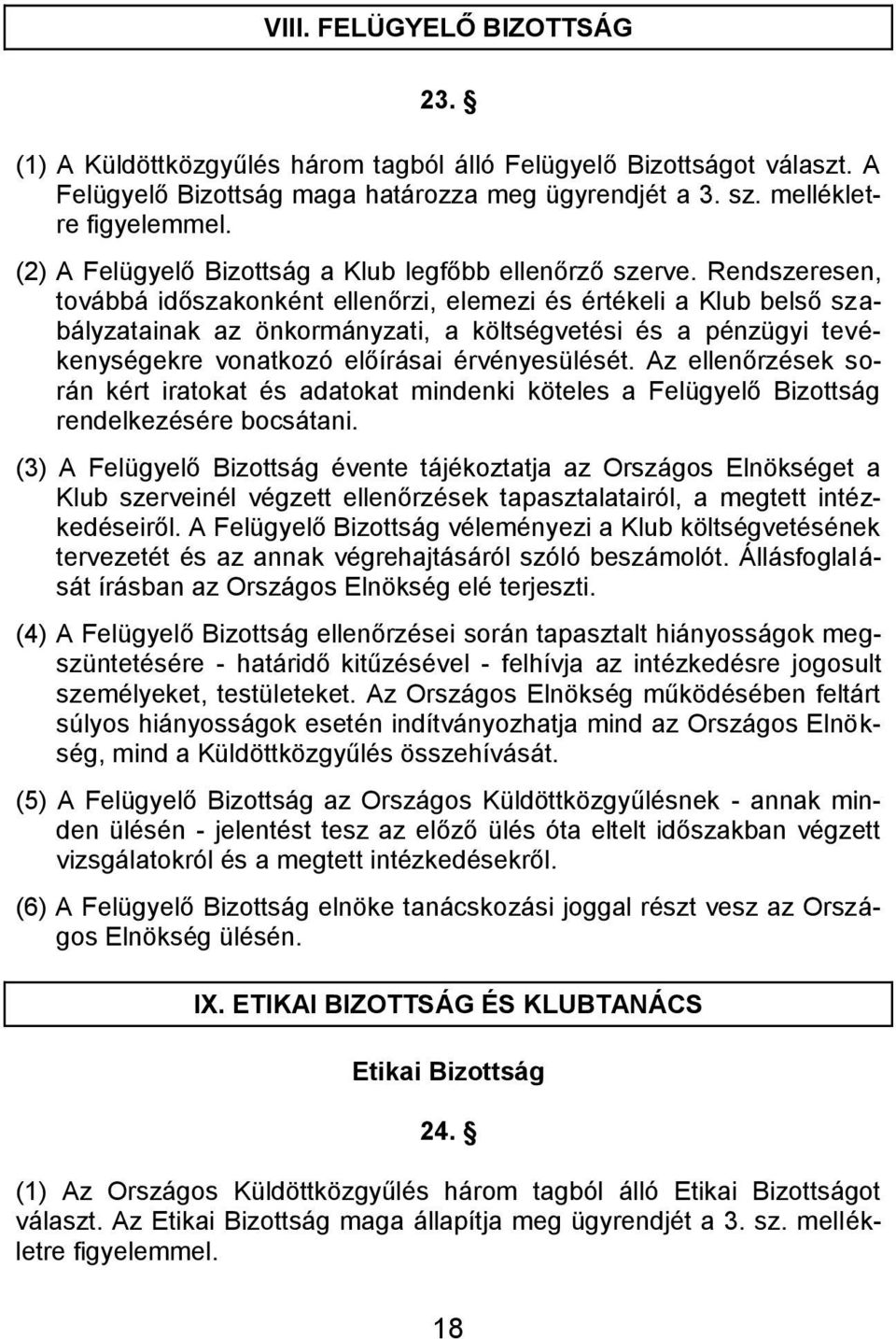 Rendszeresen, továbbá időszakonként ellenőrzi, elemezi és értékeli a Klub belső szabályzatainak az önkormányzati, a költségvetési és a pénzügyi tevékenységekre vonatkozó előírásai érvényesülését.