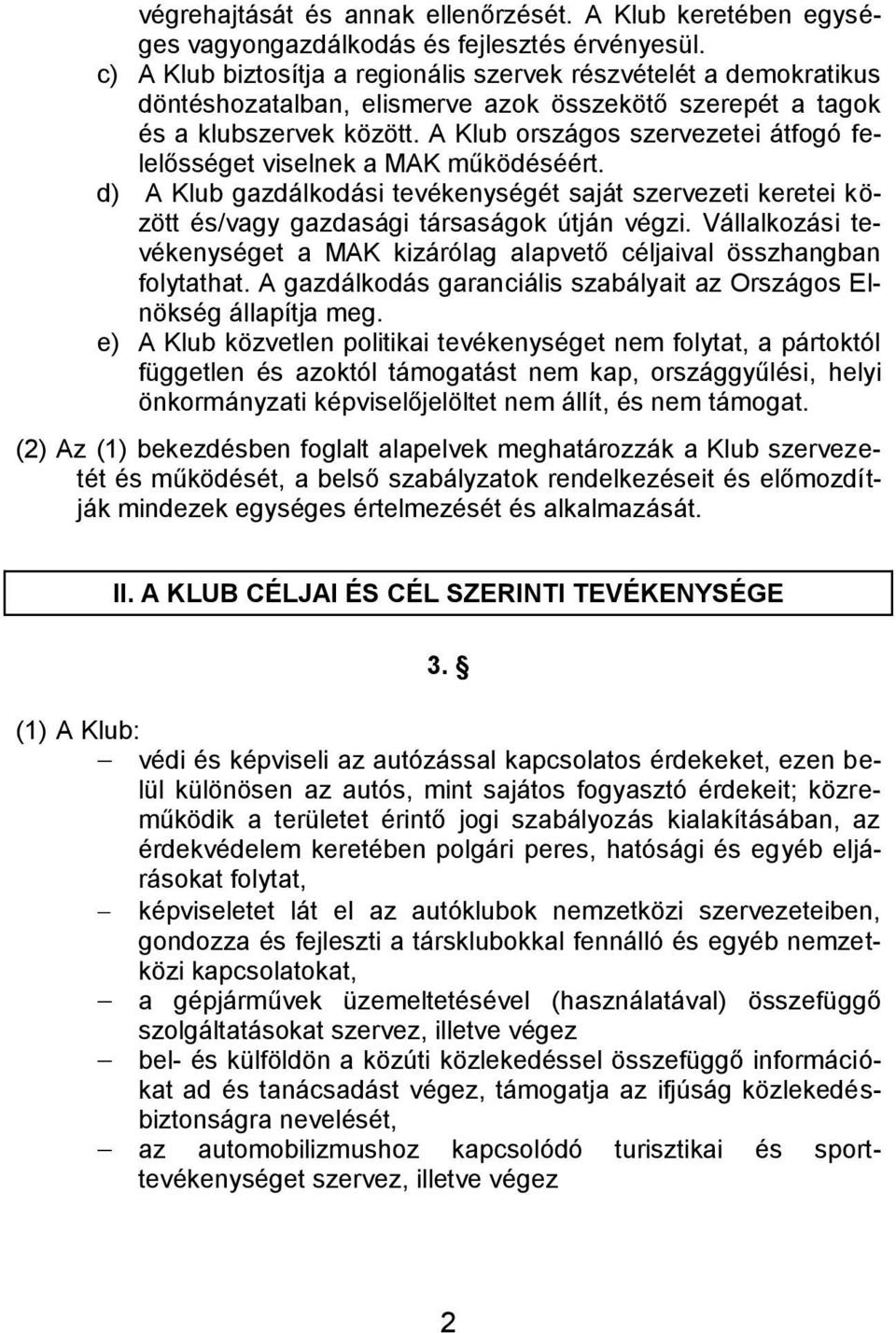 A Klub országos szervezetei átfogó felelősséget viselnek a MAK működéséért. d) A Klub gazdálkodási tevékenységét saját szervezeti keretei között és/vagy gazdasági társaságok útján végzi.