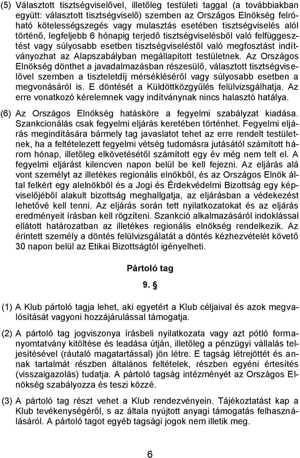 megállapított testületnek. Az Országos Elnökség dönthet a javadalmazásban részesülő, választott tisztségviselővel szemben a tiszteletdíj mérsékléséről vagy súlyosabb esetben a megvonásáról is.