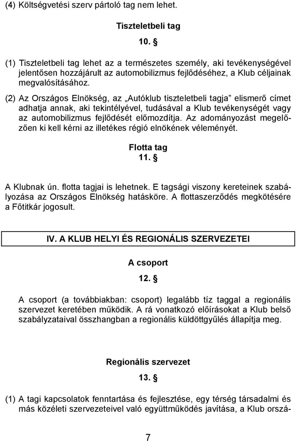 (2) Az Országos Elnökség, az Autóklub tiszteletbeli tagja elismerő címet adhatja annak, aki tekintélyével, tudásával a Klub tevékenységét vagy az automobilizmus fejlődését előmozdítja.