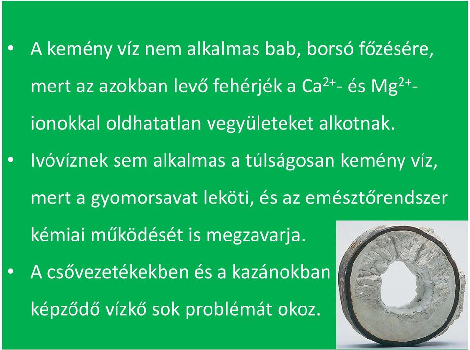 Ivóvíznek sem alkalmas a túlságosan kemény víz, mert a gyomorsavat leköti, és az