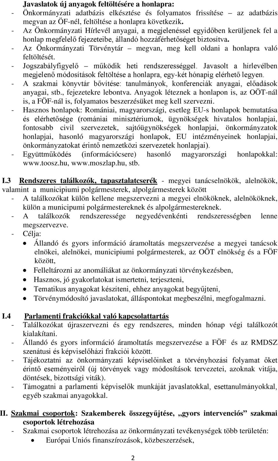 - Az Önkormányzati Törvénytár megvan, meg kell oldani a honlapra való feltöltését. - Jogszabályfigyelő működik heti rendszerességgel.