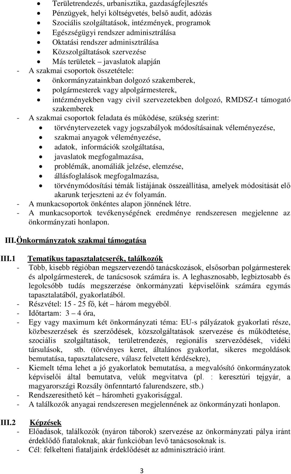 alpolgármesterek, intézményekben vagy civil szervezetekben dolgozó, RMDSZ-t támogató szakemberek - A szakmai csoportok feladata és működése, szükség szerint: törvénytervezetek vagy jogszabályok