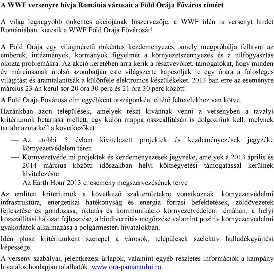 Az akció keretében arra kérik a résztvevőket, támogatókat, hogy minden év márciusának utolsó szombatján este világszerte kapcsolják le egy órára a fölösleges világítást és áramtalanítsák a különféle