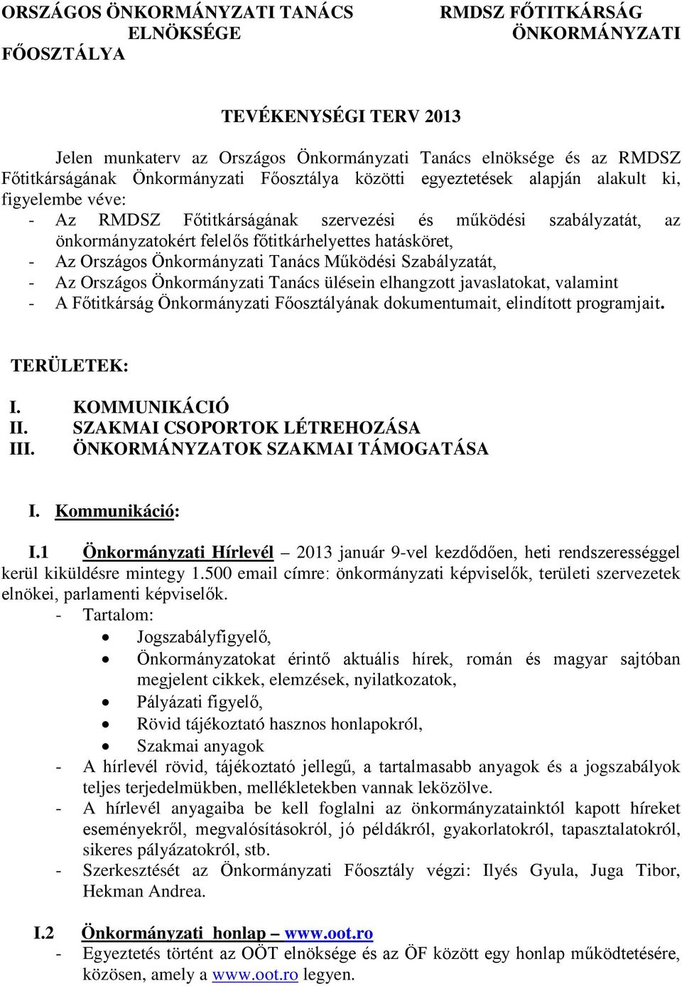 hatásköret, - Az Országos Önkormányzati Tanács Működési Szabályzatát, - Az Országos Önkormányzati Tanács ülésein elhangzott javaslatokat, valamint - A Főtitkárság Önkormányzati Főosztályának