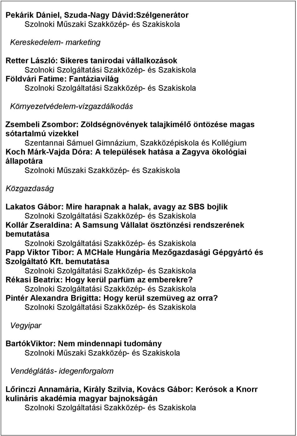 Közgazdaság Lakatos Gábor: Mire harapnak a halak, avagy az SBS bojlik Kollár Zseraldina: A Samsung Vállalat ösztönzési rendszerének bemutatása Papp Viktor Tibor: A MCHale Hungária Mezőgazdasági