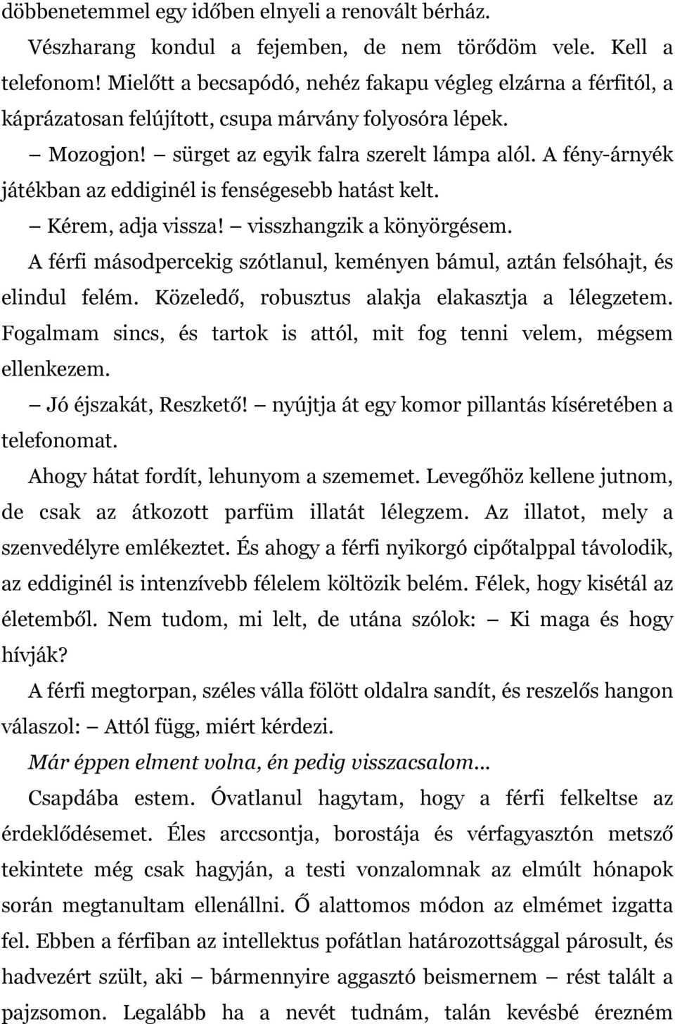 A fény-árnyék játékban az eddiginél is fenségesebb hatást kelt. Kérem, adja vissza! visszhangzik a könyörgésem. A férfi másodpercekig szótlanul, keményen bámul, aztán felsóhajt, és elindul felém.