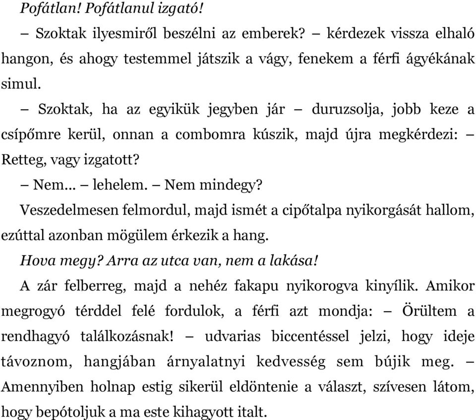 Veszedelmesen felmordul, majd ismét a cipőtalpa nyikorgását hallom, ezúttal azonban mögülem érkezik a hang. Hova megy? Arra az utca van, nem a lakása!