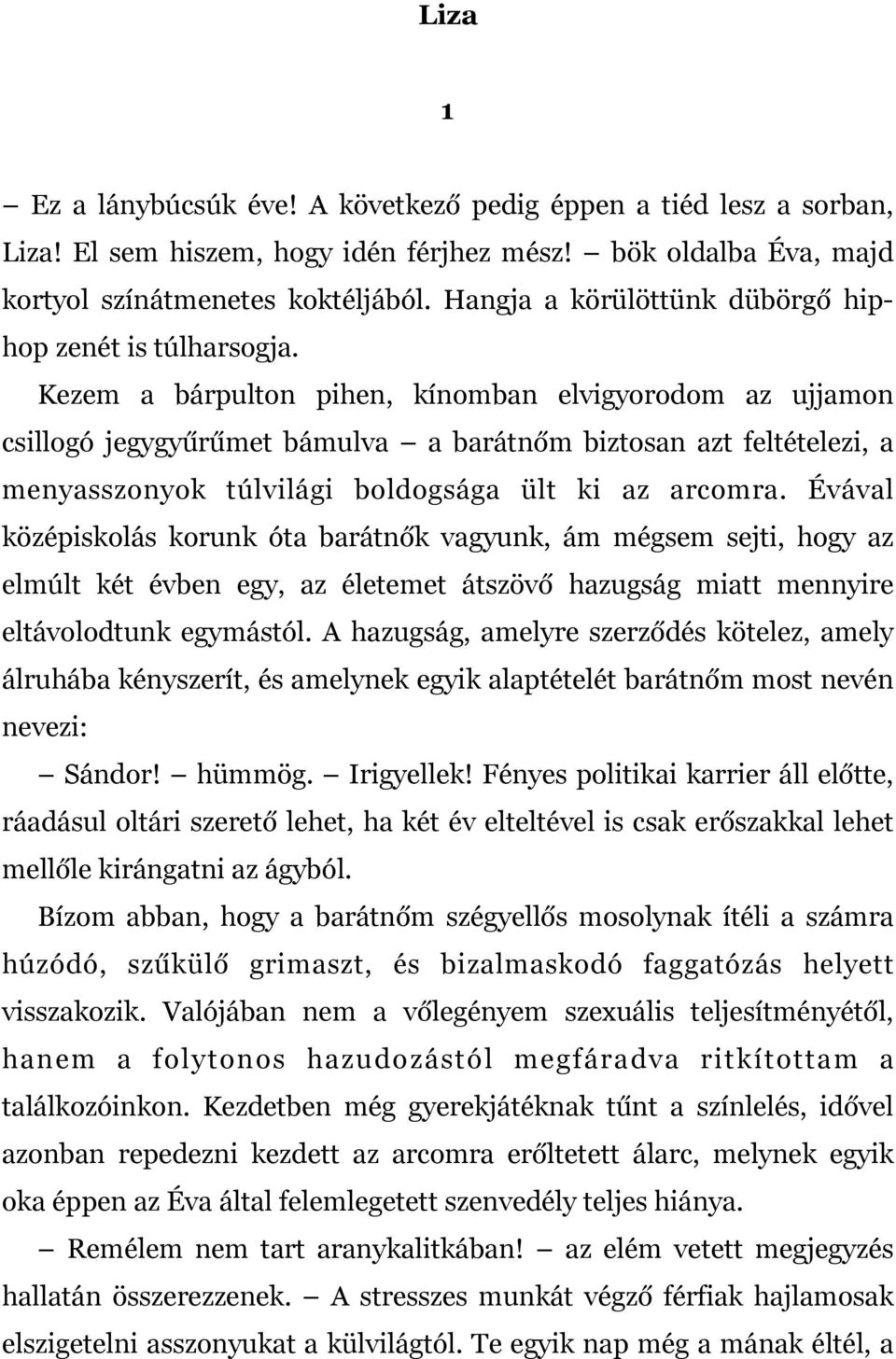 Kezem a bárpulton pihen, kínomban elvigyorodom az ujjamon csillogó jegygyűrűmet bámulva a barátnőm biztosan azt feltételezi, a menyasszonyok túlvilági boldogsága ült ki az arcomra.