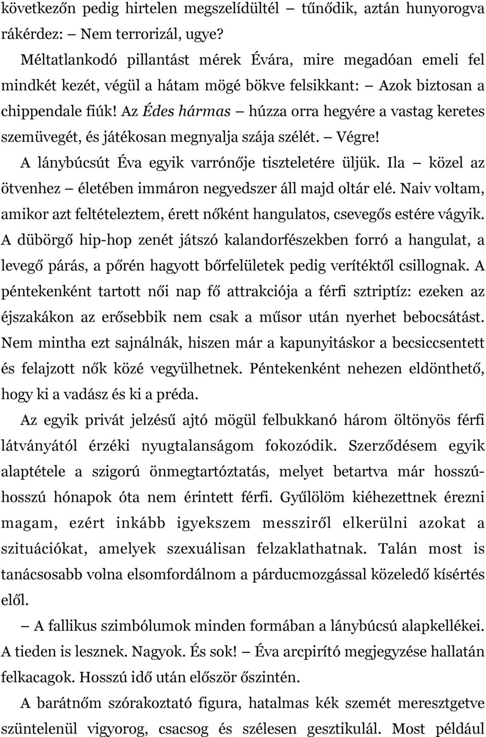 Az Édes hármas húzza orra hegyére a vastag keretes szemüvegét, és játékosan megnyalja szája szélét. Végre! A lánybúcsút Éva egyik varrónője tiszteletére üljük.