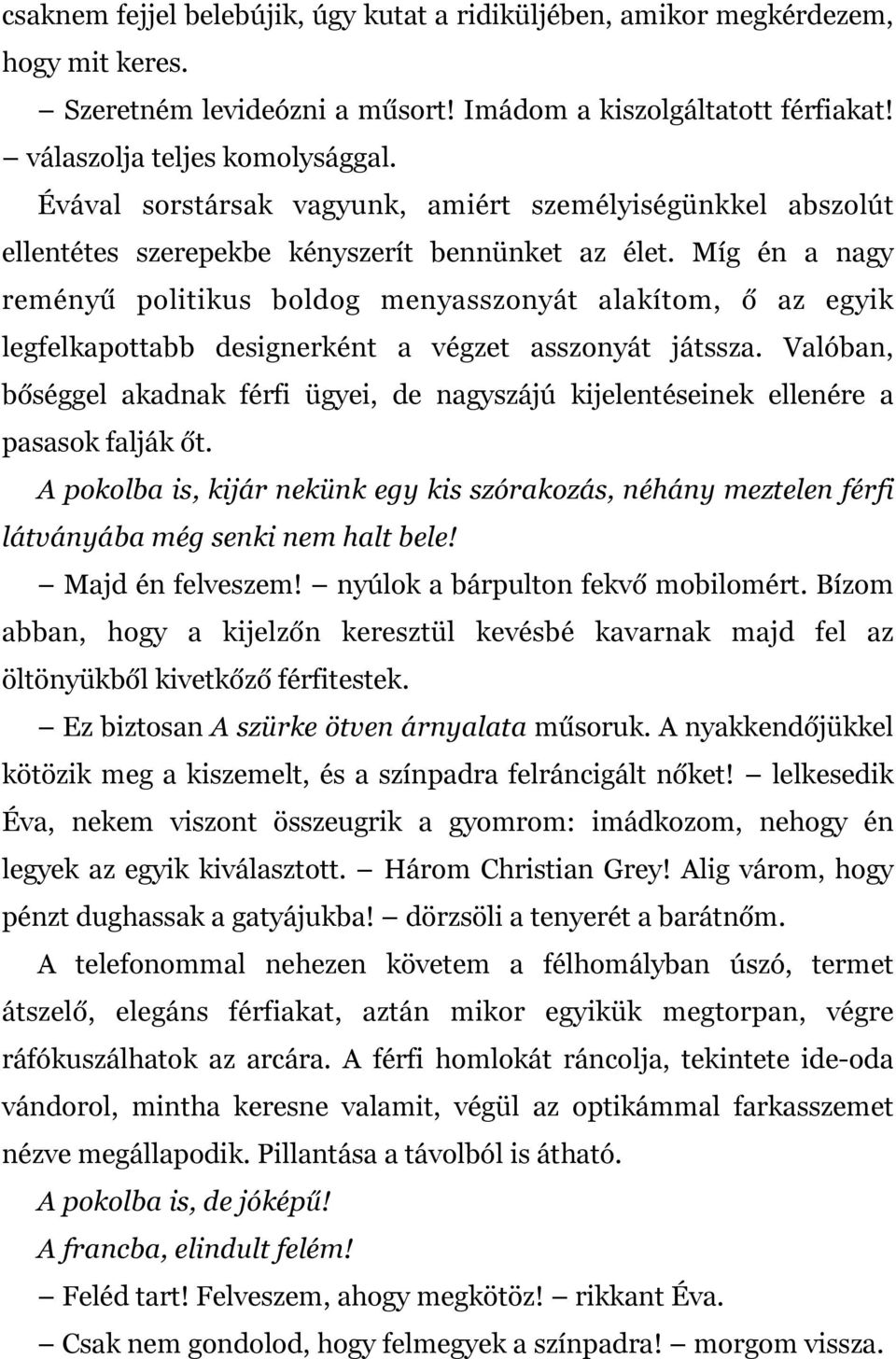 Míg én a nagy reményű politikus boldog menyasszonyát alakítom, ő az egyik legfelkapottabb designerként a végzet asszonyát játssza.