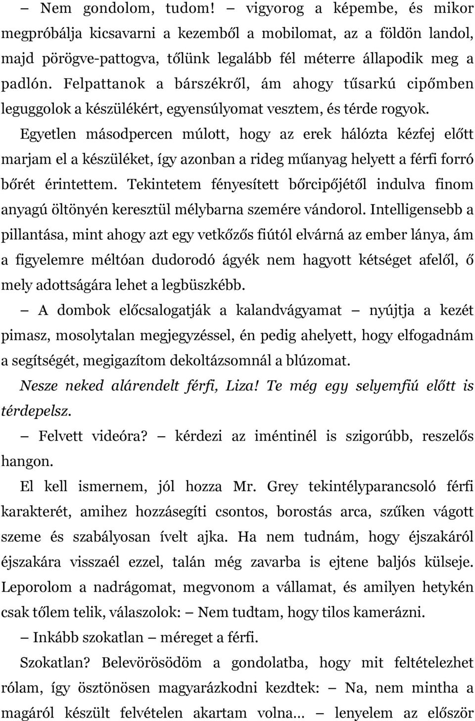 Egyetlen másodpercen múlott, hogy az erek hálózta kézfej előtt marjam el a készüléket, így azonban a rideg műanyag helyett a férfi forró bőrét érintettem.