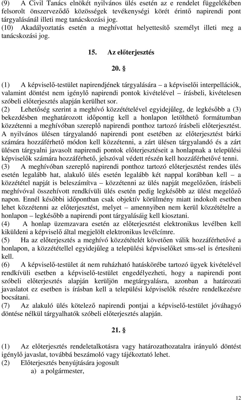 (1) A képviselő-testület napirendjének tárgyalására a képviselői interpellációk, valamint döntést nem igénylő napirendi pontok kivételével írásbeli, kivételesen szóbeli előterjesztés alapján kerülhet