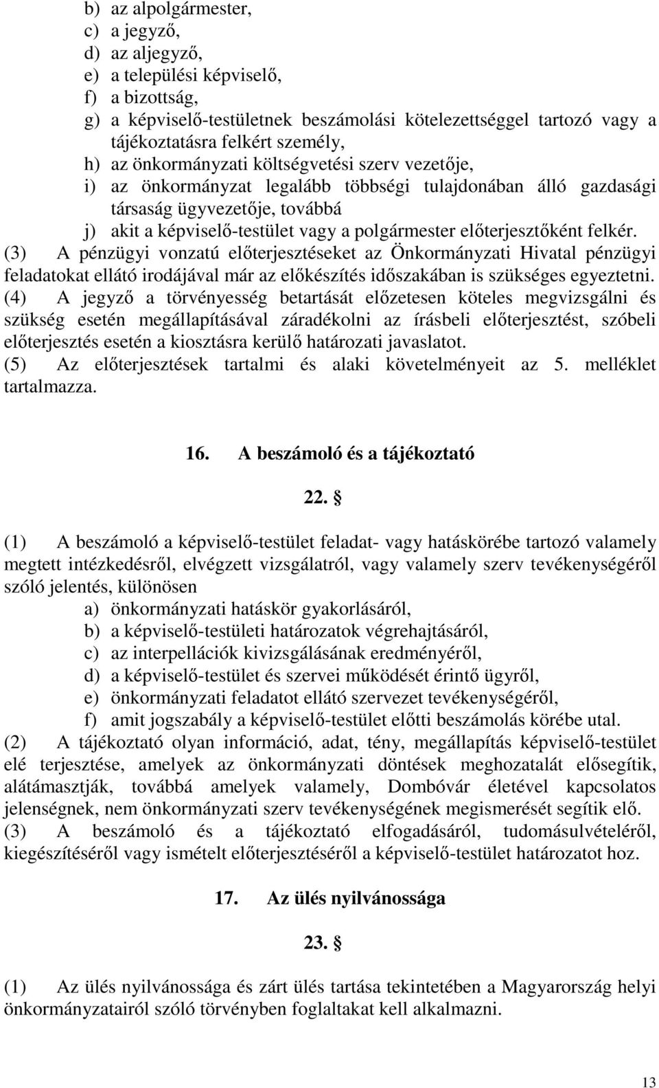 előterjesztőként felkér. (3) A pénzügyi vonzatú előterjesztéseket az Önkormányzati Hivatal pénzügyi feladatokat ellátó irodájával már az előkészítés időszakában is szükséges egyeztetni.