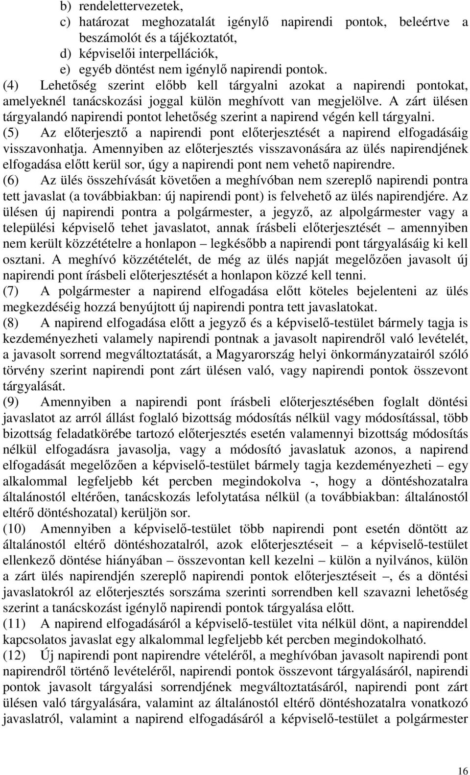 A zárt ülésen tárgyalandó napirendi pontot lehetőség szerint a napirend végén kell tárgyalni. (5) Az előterjesztő a napirendi pont előterjesztését a napirend elfogadásáig visszavonhatja.