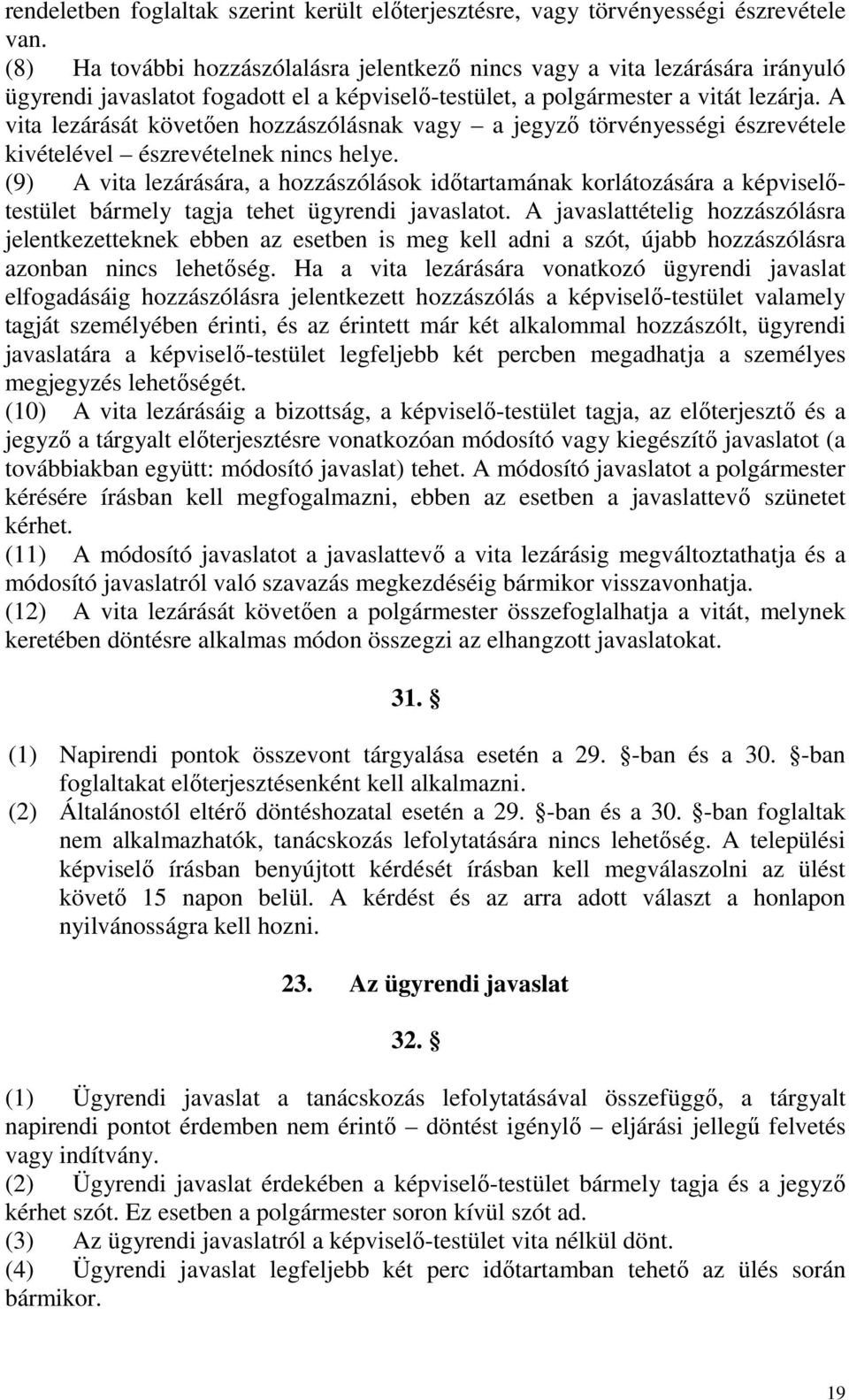 A vita lezárását követően hozzászólásnak vagy a jegyző törvényességi észrevétele kivételével észrevételnek nincs helye.