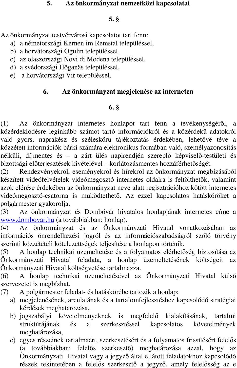 svédországi Höganäs településsel, e) a horvátországi Vir településsel. 6. Az önkormányzat megjelenése az interneten 6.