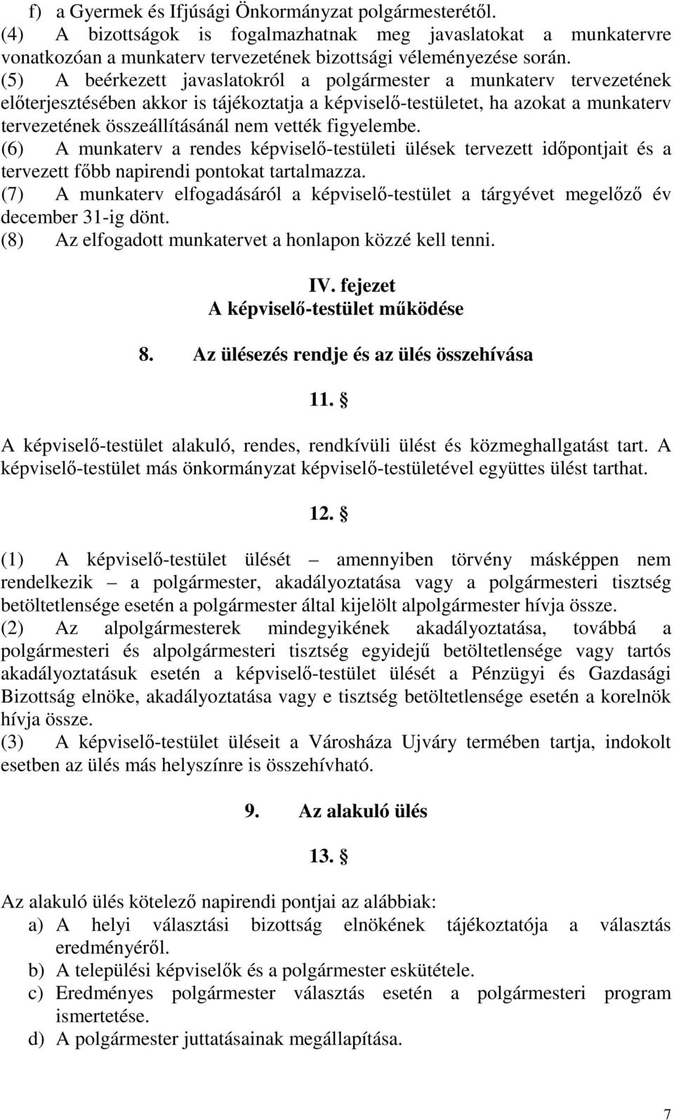 figyelembe. (6) A munkaterv a rendes képviselő-testületi ülések tervezett időpontjait és a tervezett főbb napirendi pontokat tartalmazza.