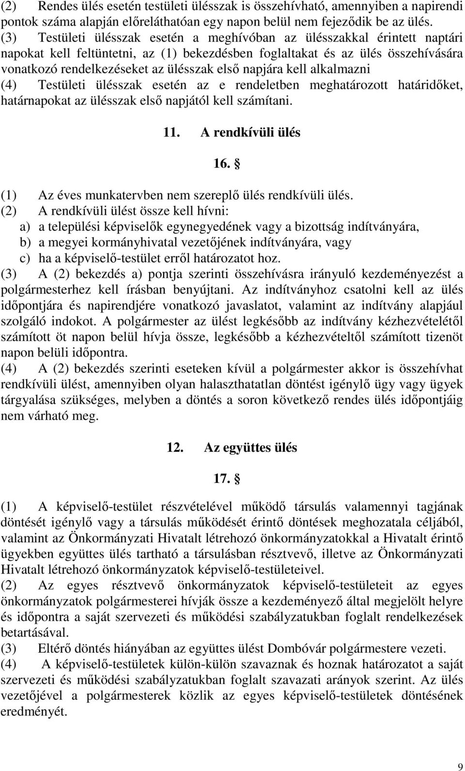 napjára kell alkalmazni (4) Testületi ülésszak esetén az e rendeletben meghatározott határidőket, határnapokat az ülésszak első napjától kell számítani. 11. A rendkívüli ülés 16.