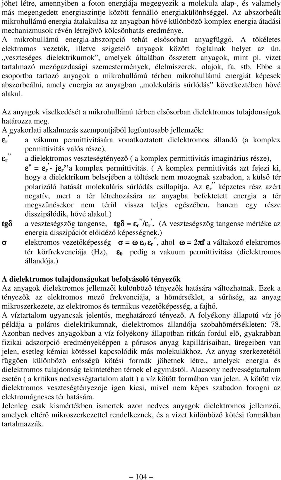 A mikrohullámú energia-abszorpció tehát elsősorban anyagfüggő. A tökéletes elektromos vezetők, illetve szigetelő anyagok között foglalnak helyet az ún.