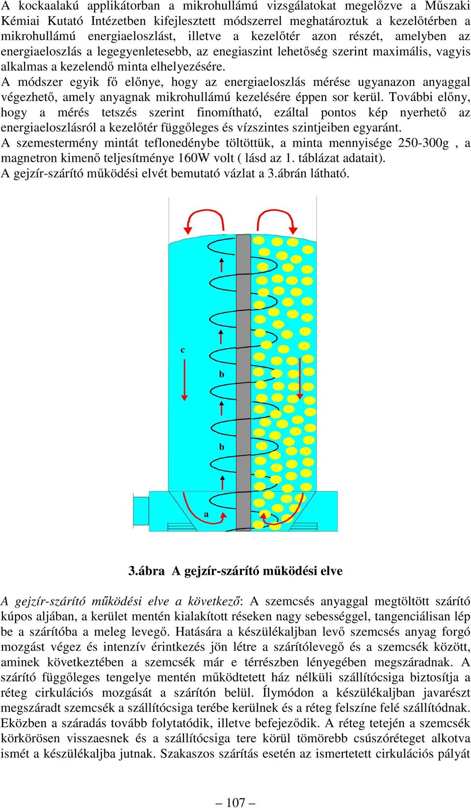 A módszer egyik fő előnye, hogy az energiaeloszlás mérése ugyanazon anyaggal végezhető, amely anyagnak mikrohullámú kezelésére éppen sor kerül.