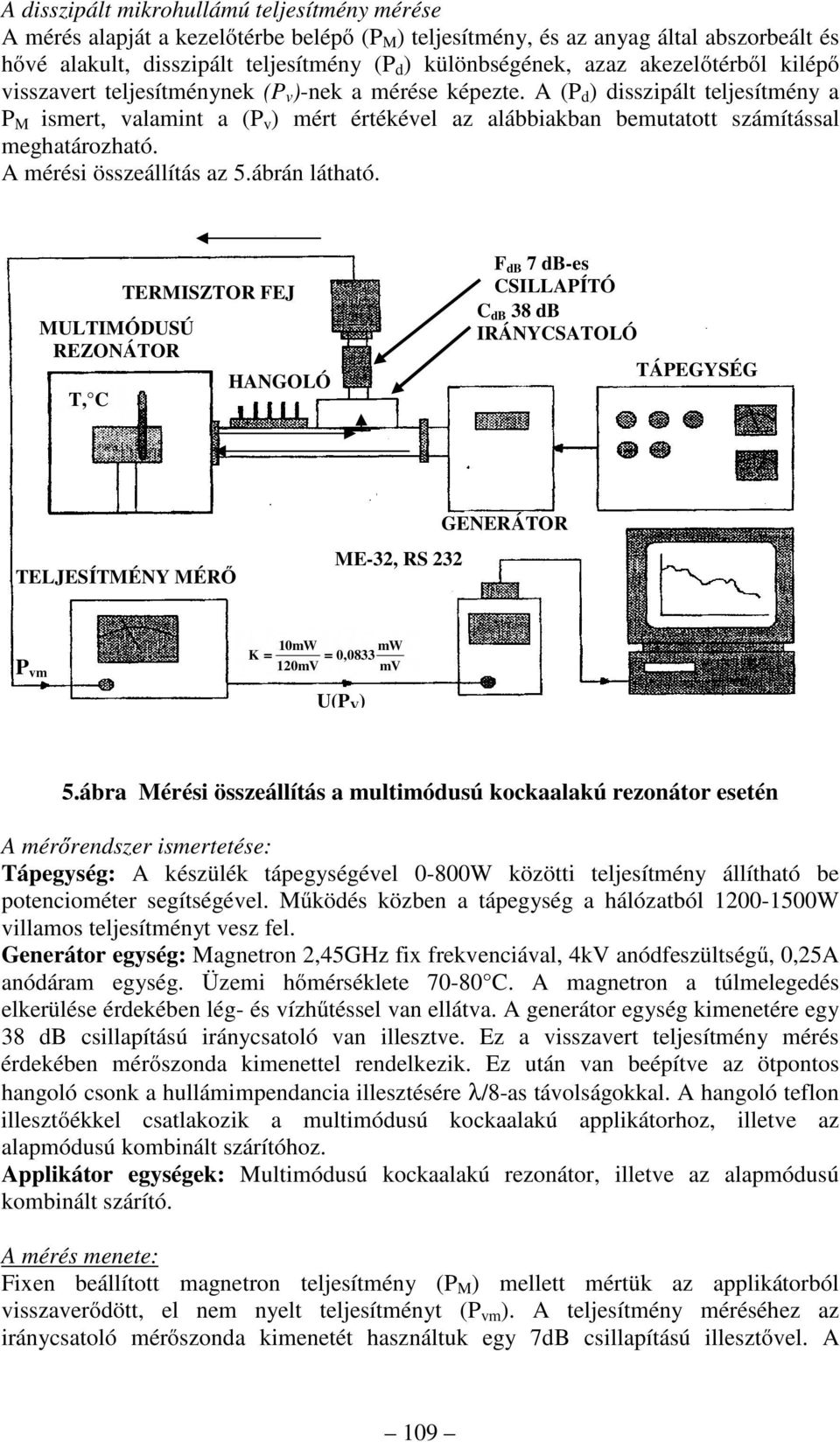 A (P d ) disszipált teljesítmény a P M ismert, valamint a (P v ) mért értékével az alábbiakban bemutatott számítással meghatározható. A mérési összeállítás az 5.ábrán látható.