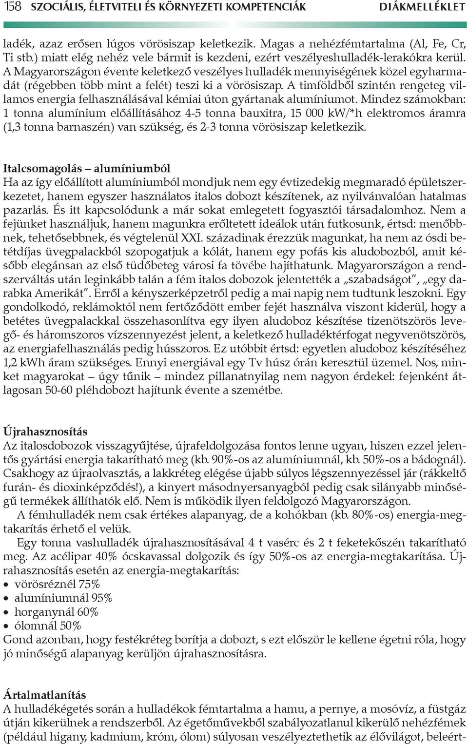 A Magyarországon évente keletkező veszélyes hulladék mennyiségének közel egyharmadát (régebben több mint a felét) teszi ki a vörösiszap.