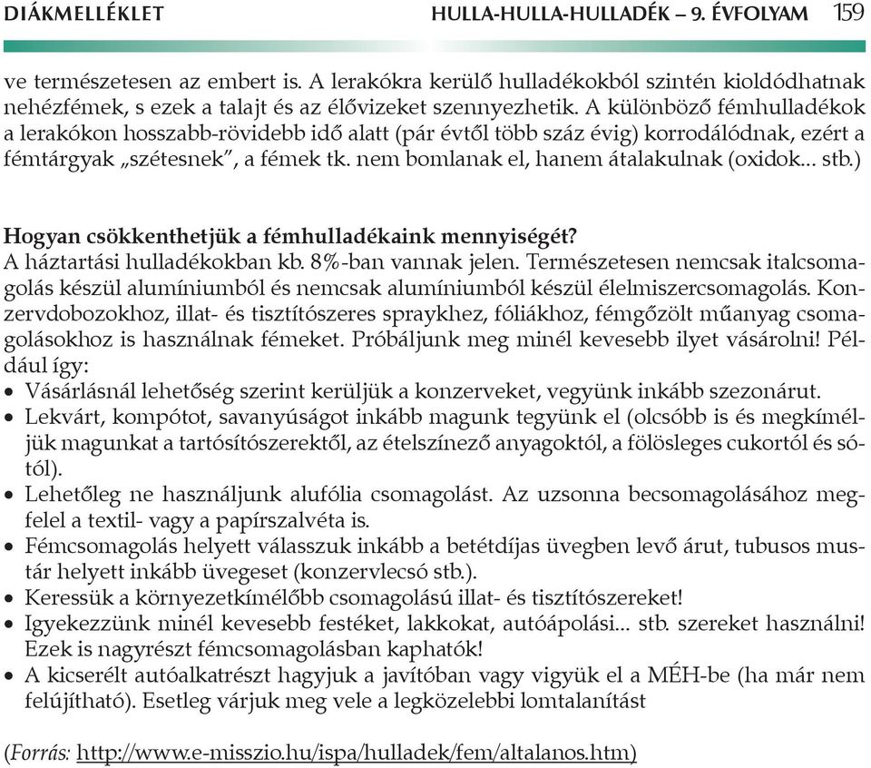 ) Hogyan csökkenthetjük a fémhulladékaink mennyiségét? A háztartási hulladékokban kb. 8%-ban vannak jelen.