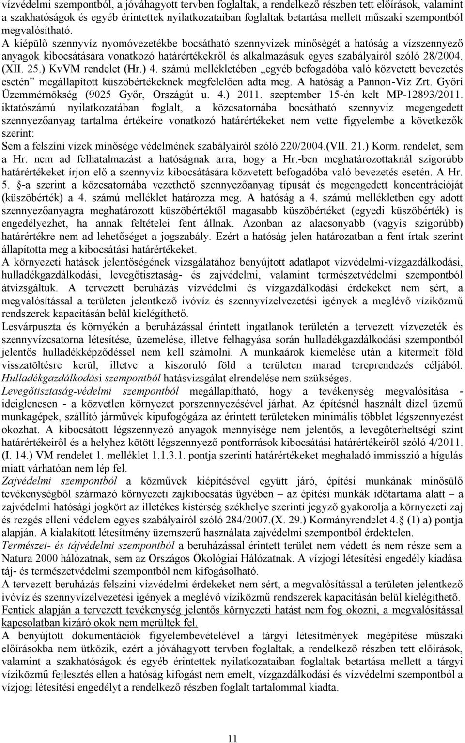 A kiépülő szennyvíz nyomóvezetékbe bocsátható szennyvizek minőségét a hatóság a vízszennyező anyagok kibocsátására vonatkozó határértékekről és alkalmazásuk egyes szabályairól szóló 28/2004. (XII. 25.