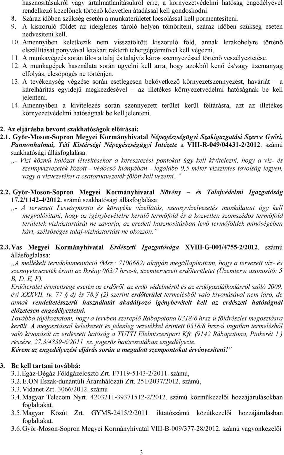 Amennyiben keletkezik nem visszatöltött kiszoruló föld, annak lerakóhelyre történő elszállítását ponyvával letakart rakterű tehergépjárművel kell végezni. 11.